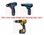 Máy khoan pin 10.8V loại nào tốt? Bosch, Makita, Dewalt hay Stanley