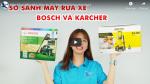 [Video] Karcher và Bosch nên mua máy rửa xe hãng nào?